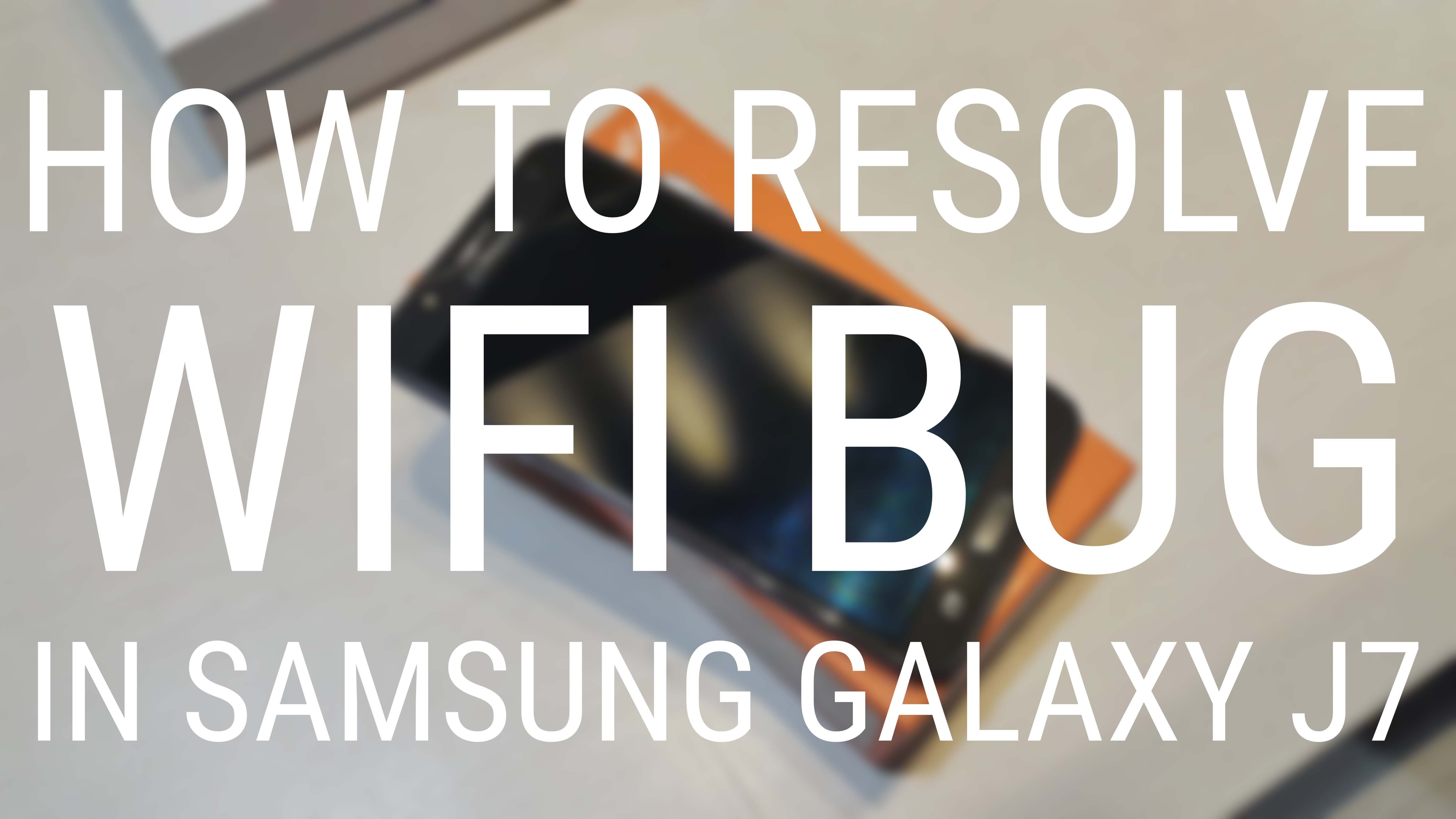 How To resolve wifi bug in samsung galaxy j7