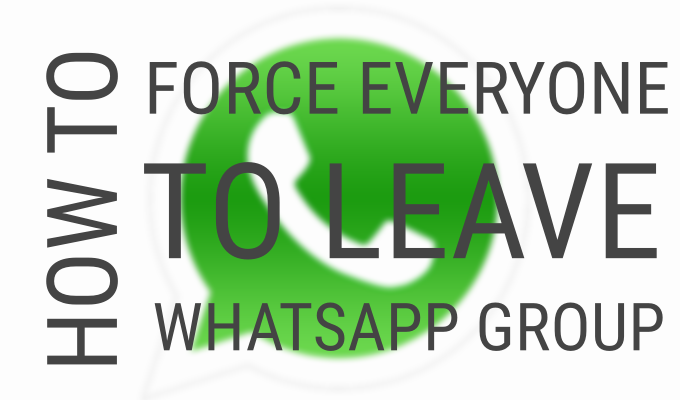 HOW TO FORCE EVERYONE TO LEAVE WHATSAPP GROUP